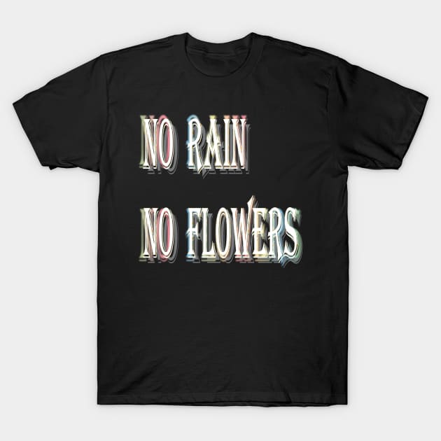 No Rain, No flowers T-Shirt by tubiela's